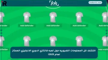 اكتشف كل المعلومات الضرورية حول لعبة فانتازي الدوري الإنجليزي الممتاز لعام 2025!